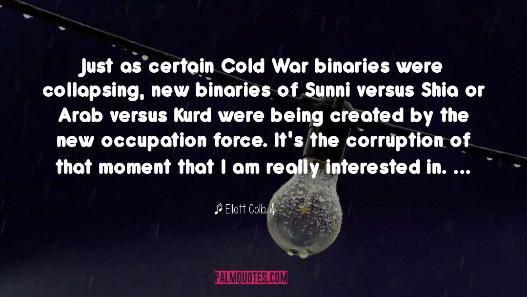Elliott Colla Quotes: Just as certain Cold War