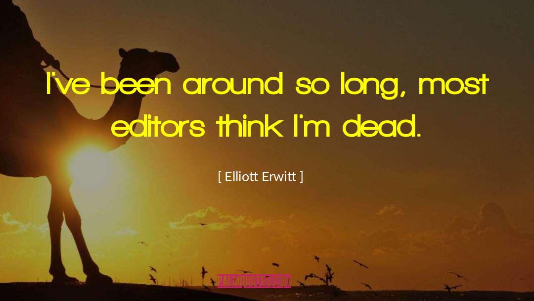 Elliott Erwitt Quotes: I've been around so long,