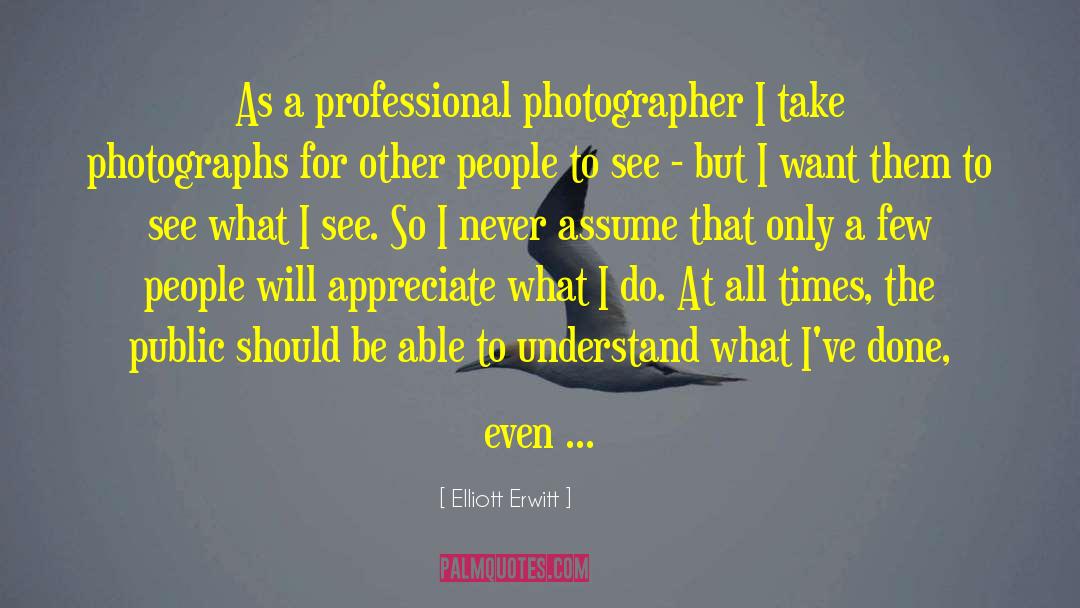 Elliott Erwitt Quotes: As a professional photographer I