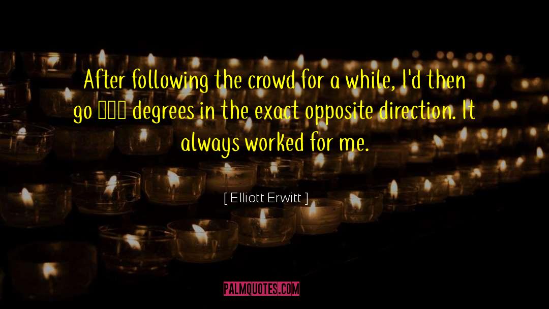 Elliott Erwitt Quotes: After following the crowd for