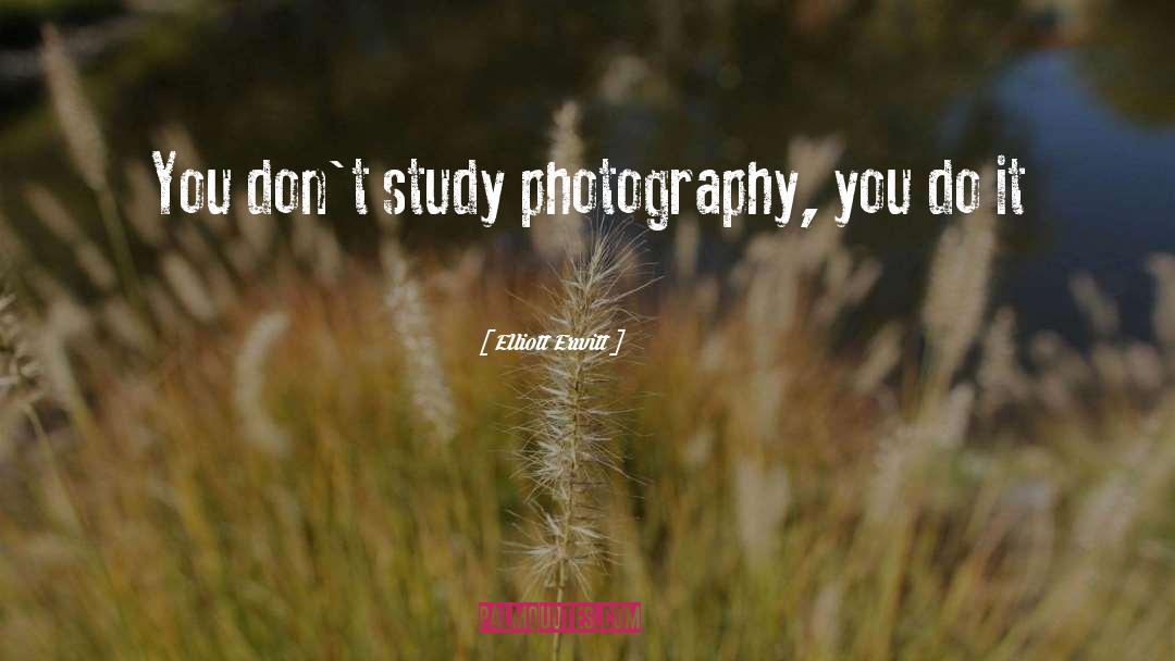 Elliott Erwitt Quotes: You don't study photography, you