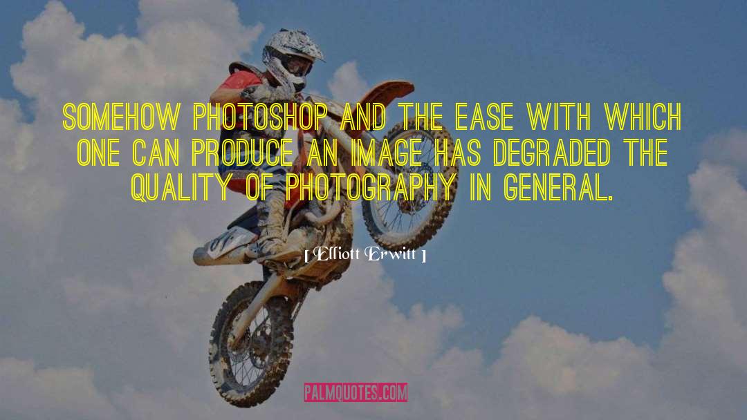 Elliott Erwitt Quotes: Somehow Photoshop and the ease