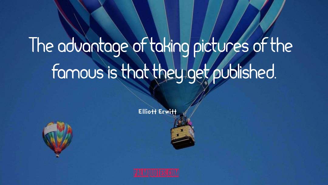 Elliott Erwitt Quotes: The advantage of taking pictures