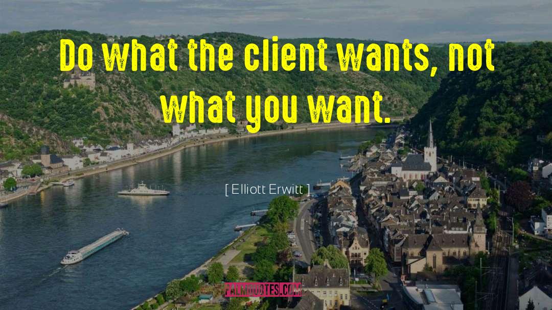 Elliott Erwitt Quotes: Do what the client wants,