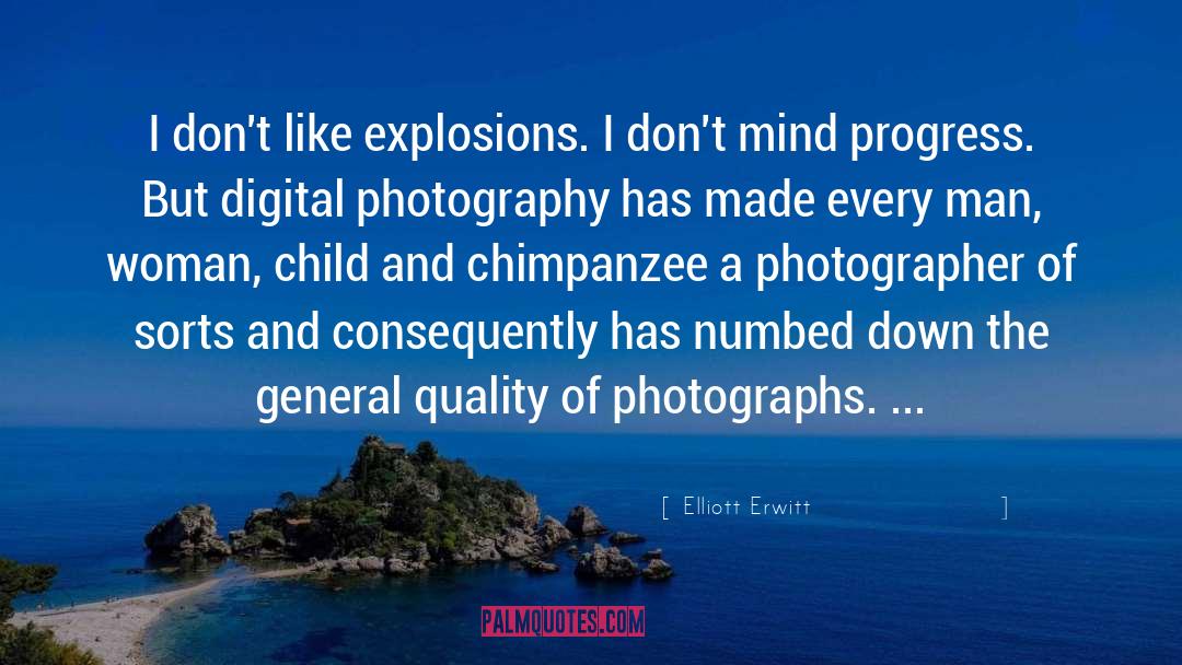 Elliott Erwitt Quotes: I don't like explosions. I