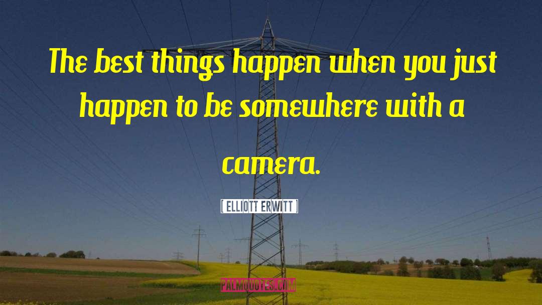 Elliott Erwitt Quotes: The best things happen when