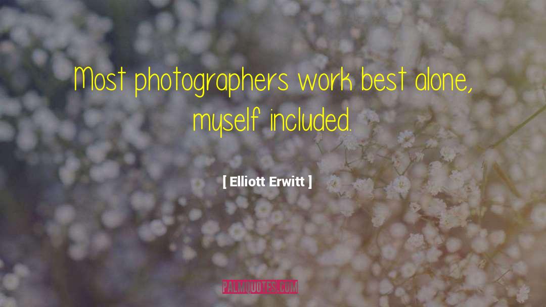 Elliott Erwitt Quotes: Most photographers work best alone,