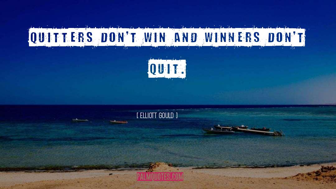 Elliott Gould Quotes: Quitters don't win and winners