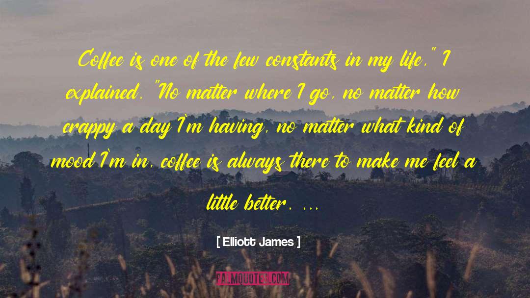 Elliott James Quotes: Coffee is one of the
