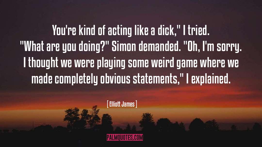 Elliott James Quotes: You're kind of acting like