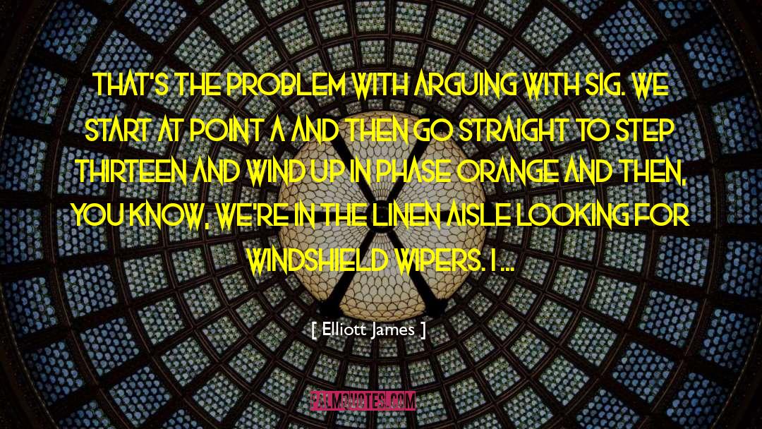 Elliott James Quotes: That's the problem with arguing