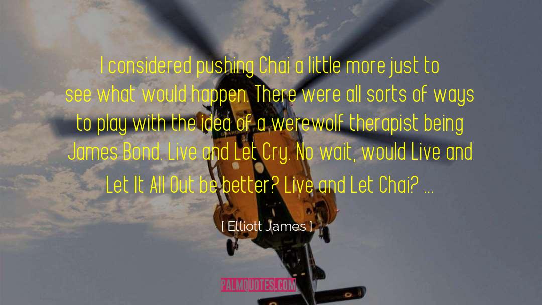 Elliott James Quotes: I considered pushing Chai a