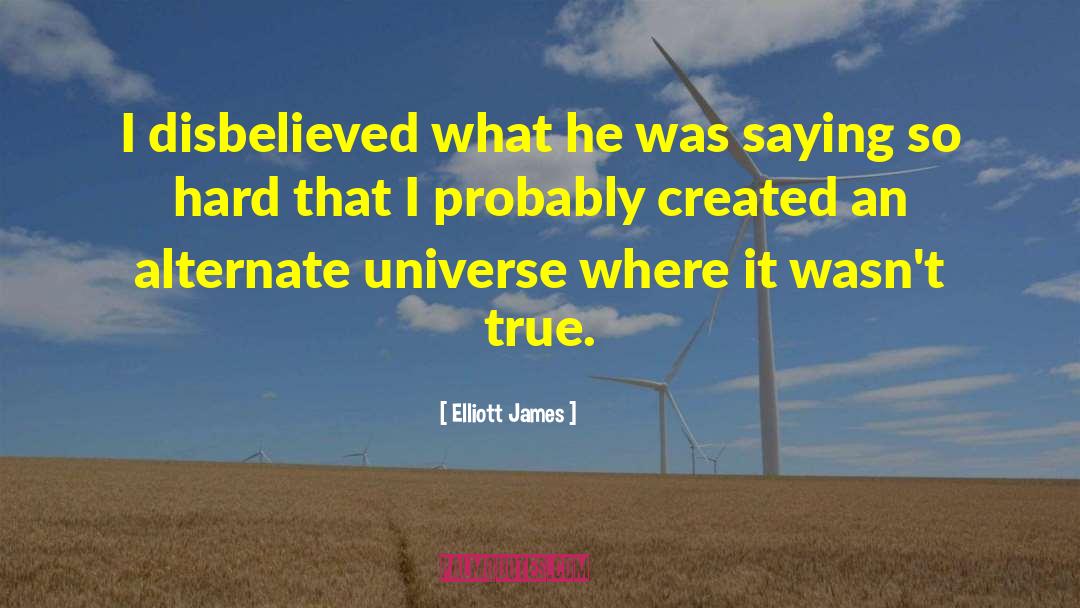 Elliott James Quotes: I disbelieved what he was