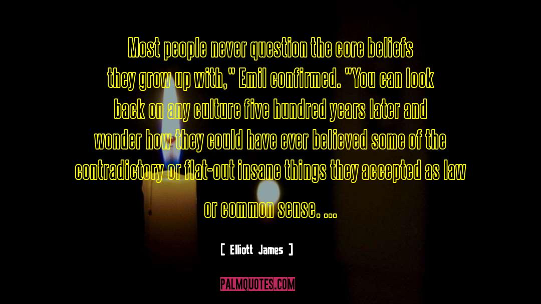 Elliott James Quotes: Most people never question the