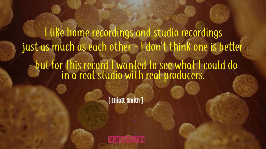 Elliott Smith Quotes: I like home recordings and