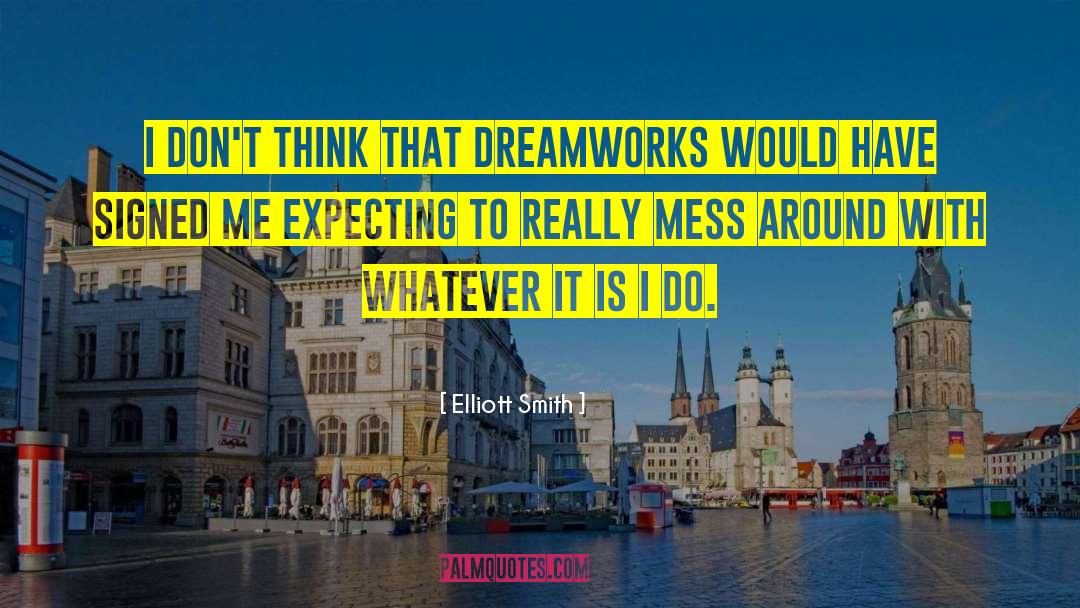 Elliott Smith Quotes: I don't think that Dreamworks