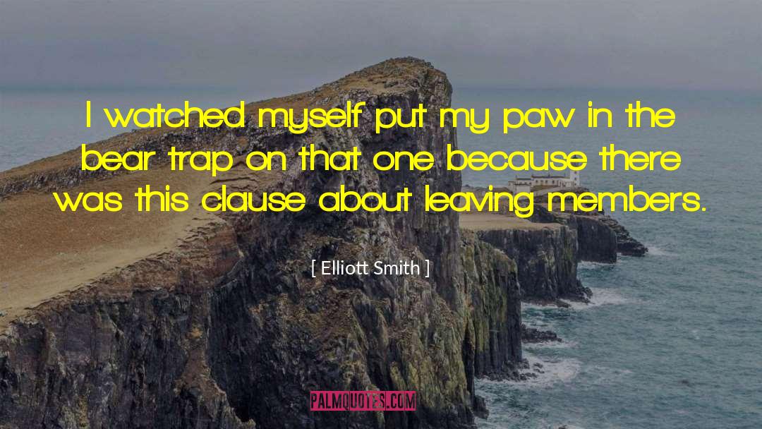 Elliott Smith Quotes: I watched myself put my