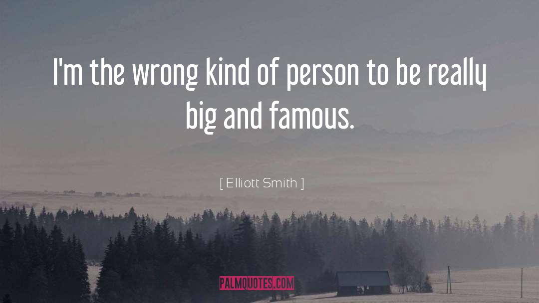 Elliott Smith Quotes: I'm the wrong kind of