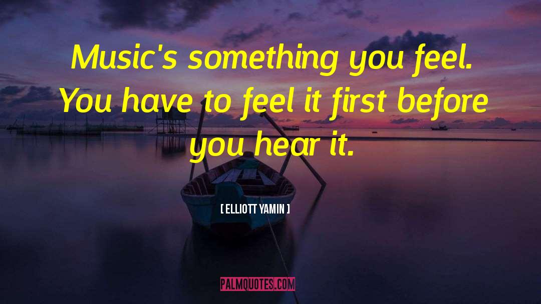 Elliott Yamin Quotes: Music's something you feel. You