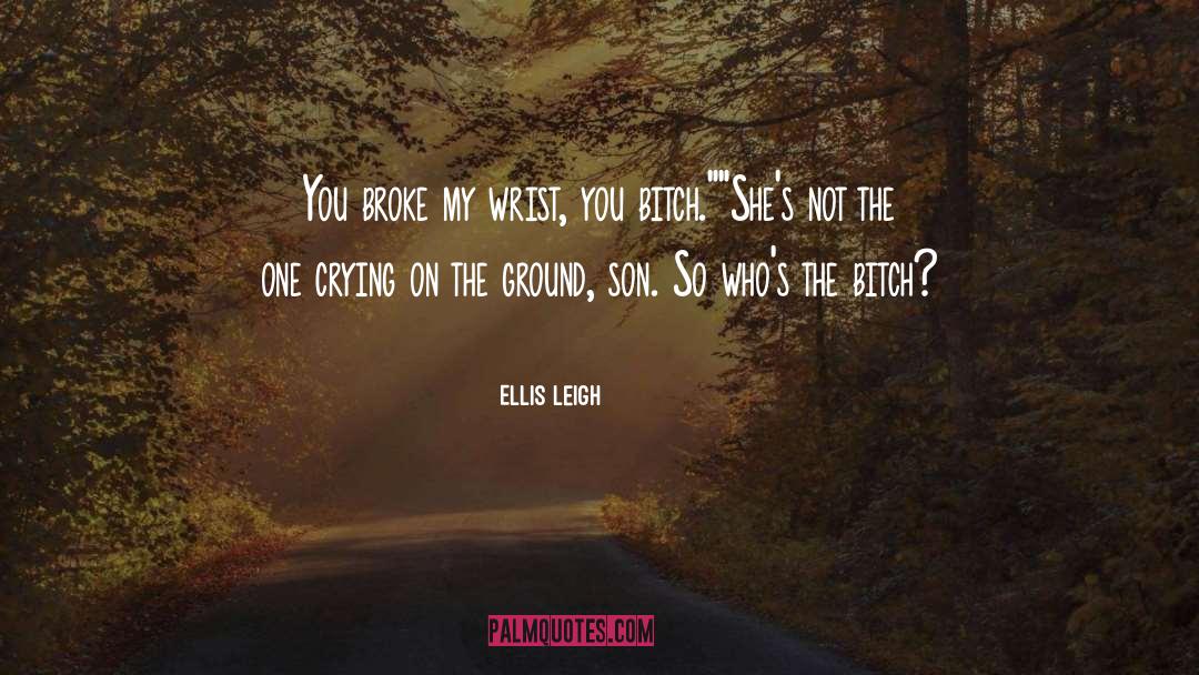 Ellis Leigh Quotes: You broke my wrist, you