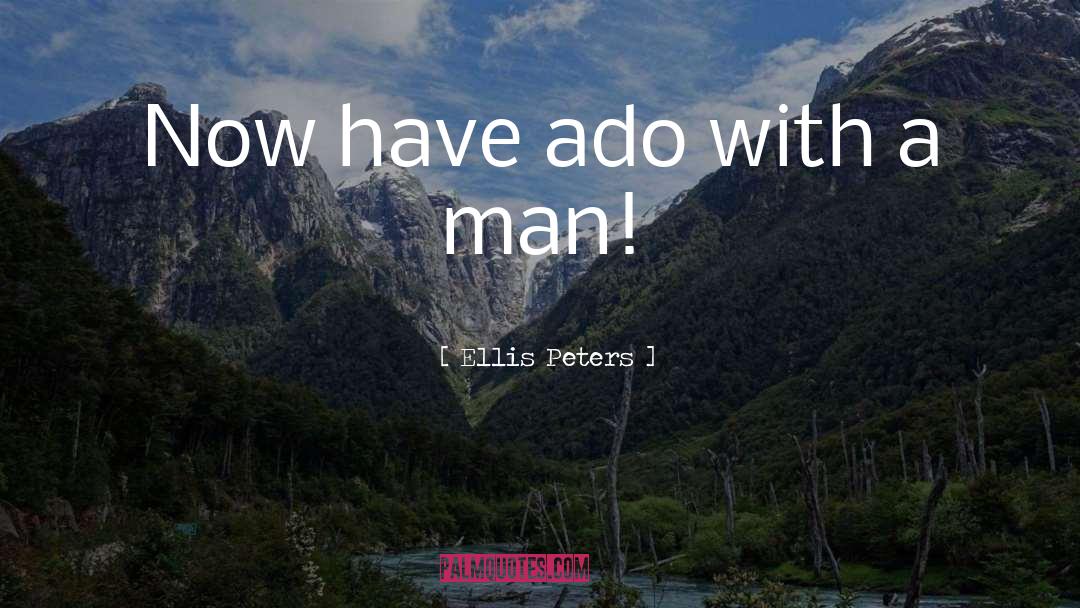 Ellis Peters Quotes: Now have ado with a