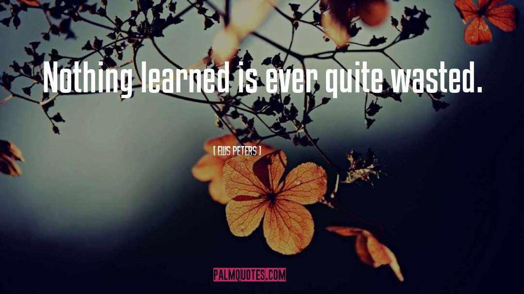 Ellis Peters Quotes: Nothing learned is ever quite