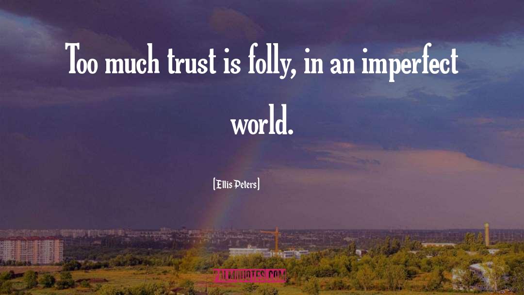 Ellis Peters Quotes: Too much trust is folly,