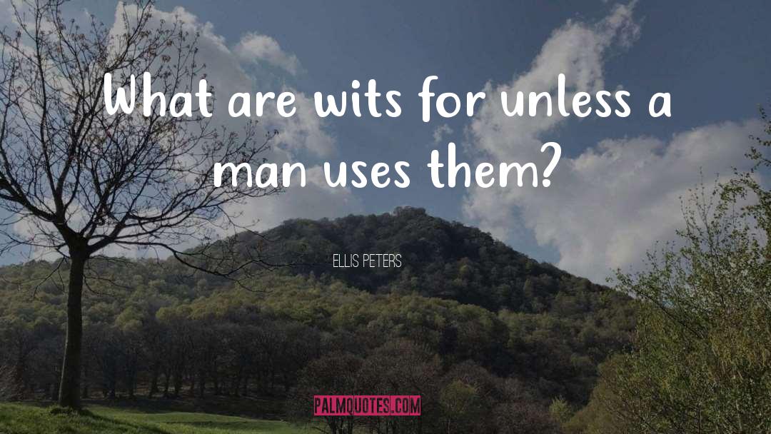 Ellis Peters Quotes: What are wits for unless