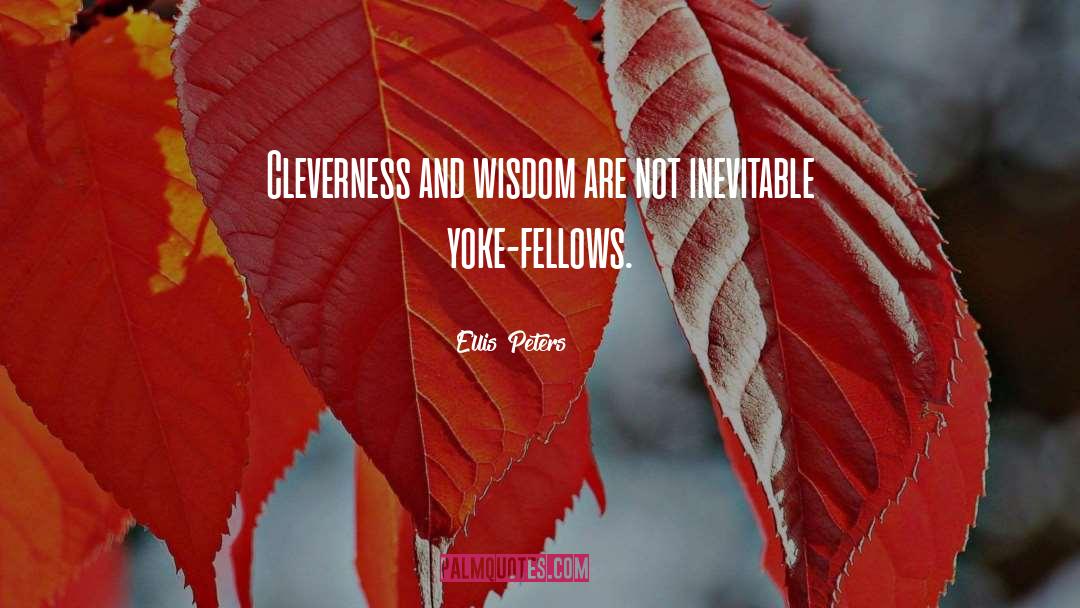 Ellis Peters Quotes: Cleverness and wisdom are not