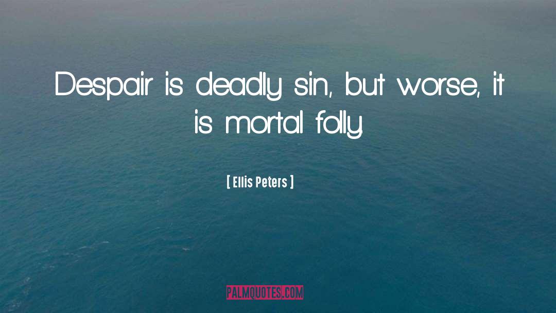 Ellis Peters Quotes: Despair is deadly sin, but