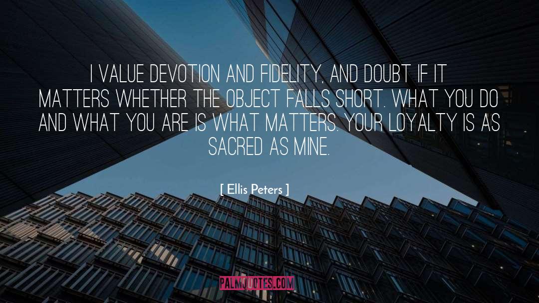 Ellis Peters Quotes: I value devotion and fidelity,