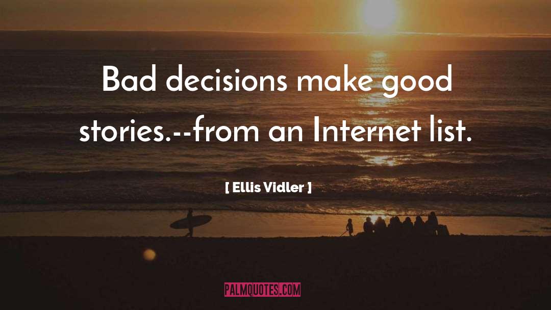 Ellis Vidler Quotes: Bad decisions make good stories.<br
