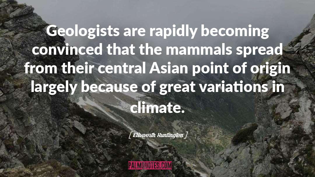 Ellsworth Huntington Quotes: Geologists are rapidly becoming convinced
