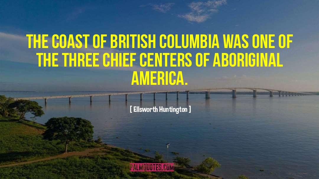 Ellsworth Huntington Quotes: The coast of British Columbia