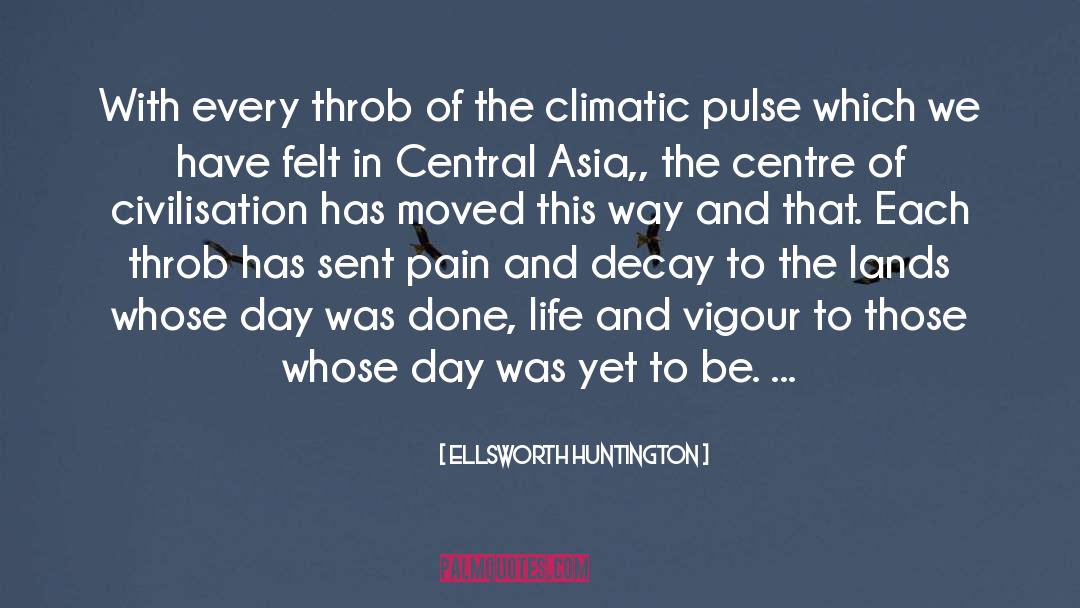 Ellsworth Huntington Quotes: With every throb of the