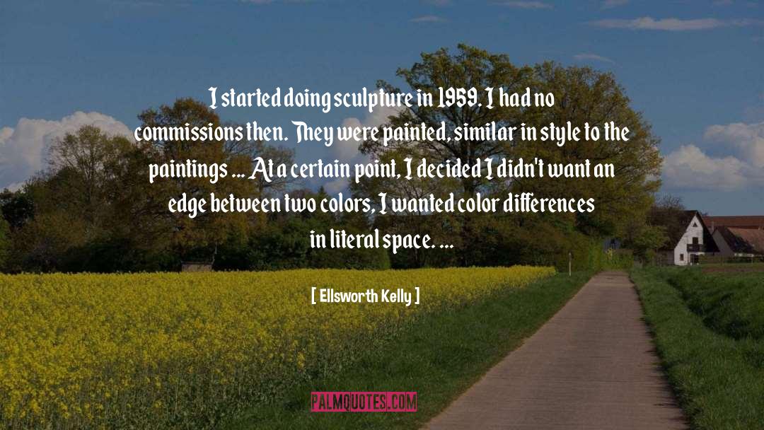 Ellsworth Kelly Quotes: I started doing sculpture in