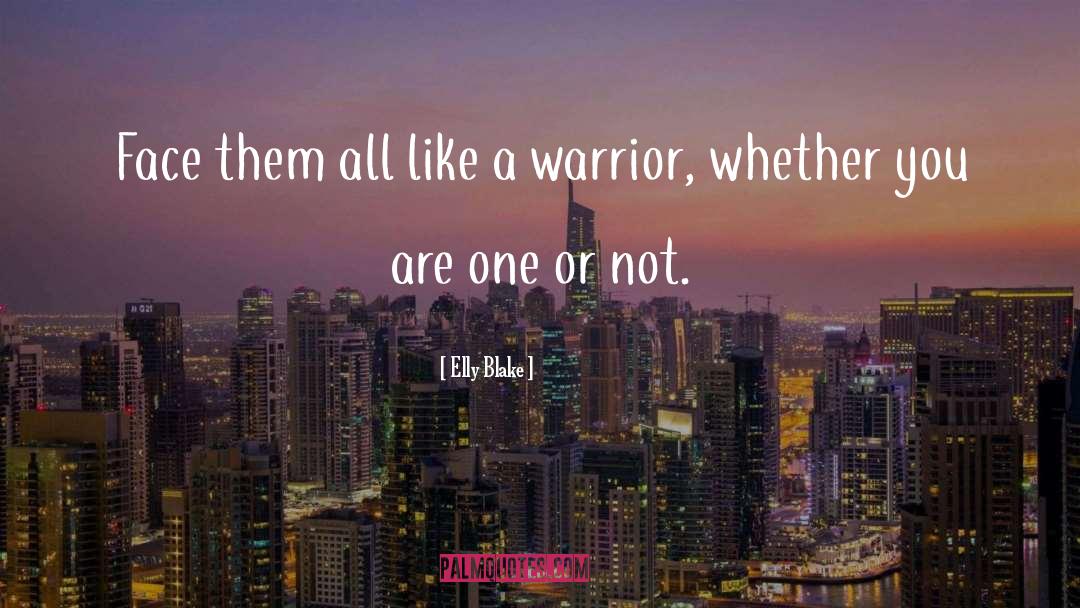 Elly Blake Quotes: Face them all like a