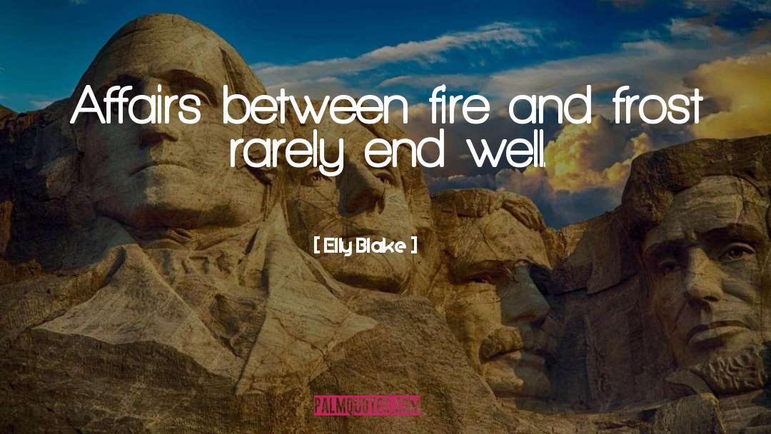 Elly Blake Quotes: Affairs between fire and frost