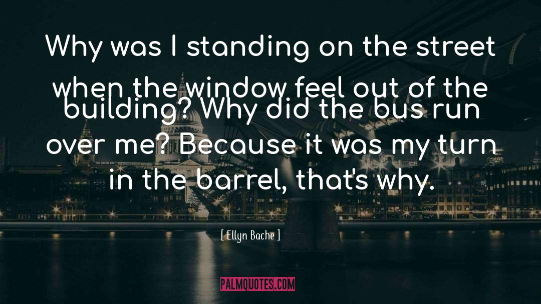 Ellyn Bache Quotes: Why was I standing on