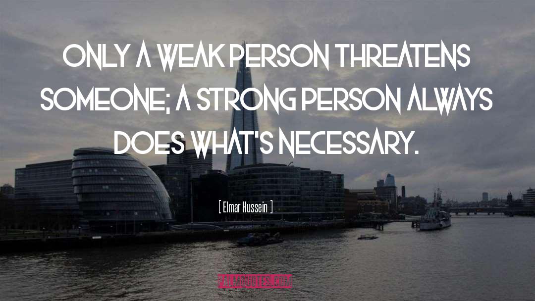 Elmar Hussein Quotes: Only a weak person threatens
