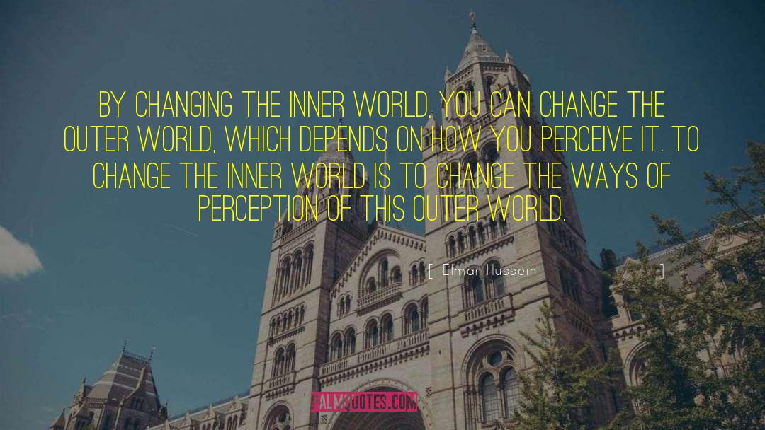 Elmar Hussein Quotes: By changing the inner world,