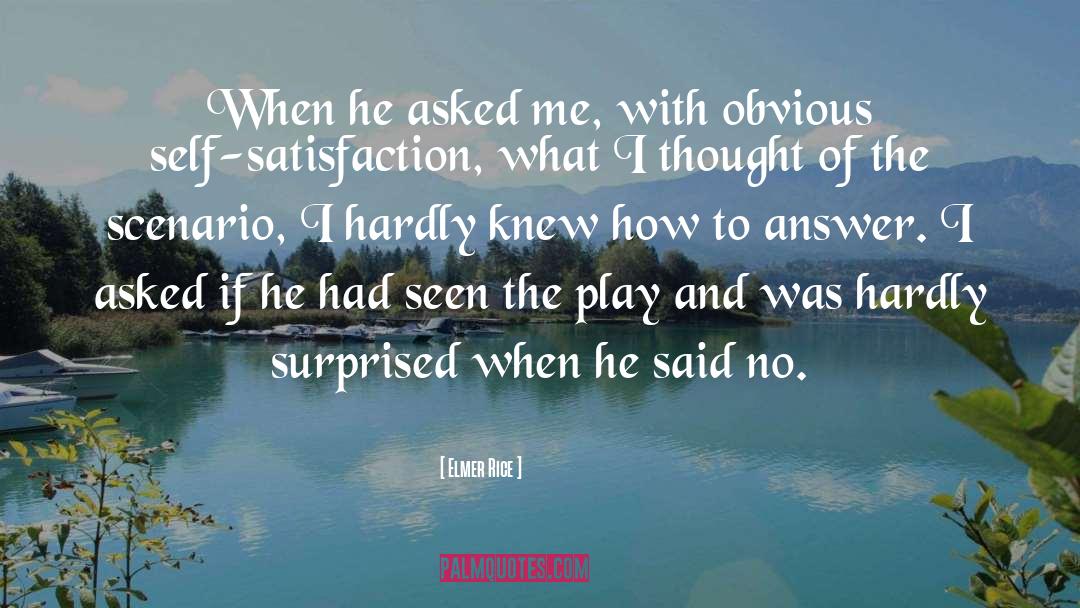 Elmer Rice Quotes: When he asked me, with
