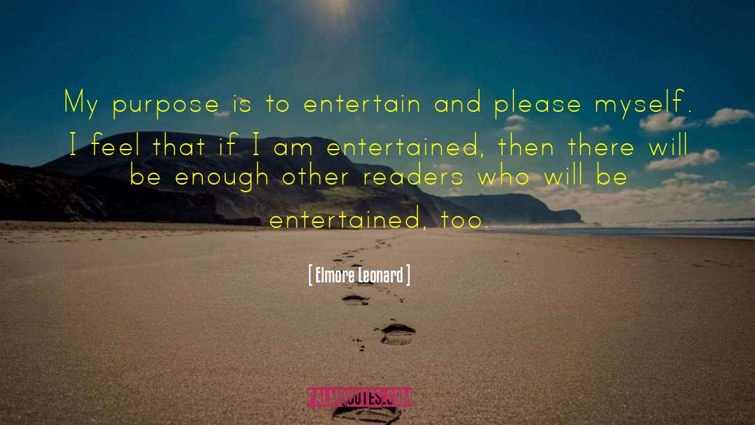 Elmore Leonard Quotes: My purpose is to entertain