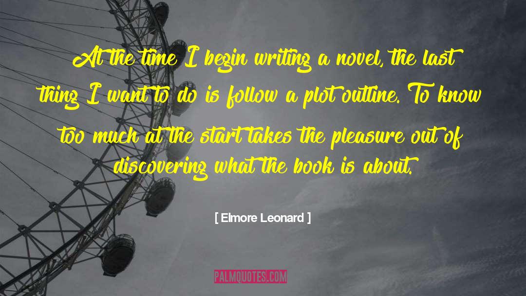 Elmore Leonard Quotes: At the time I begin