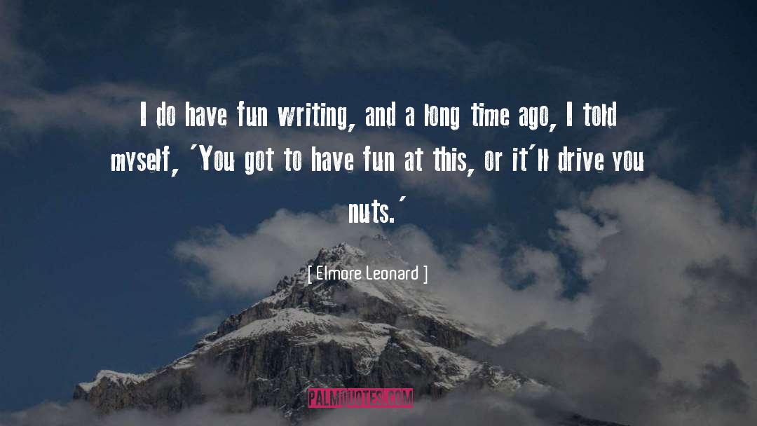 Elmore Leonard Quotes: I do have fun writing,