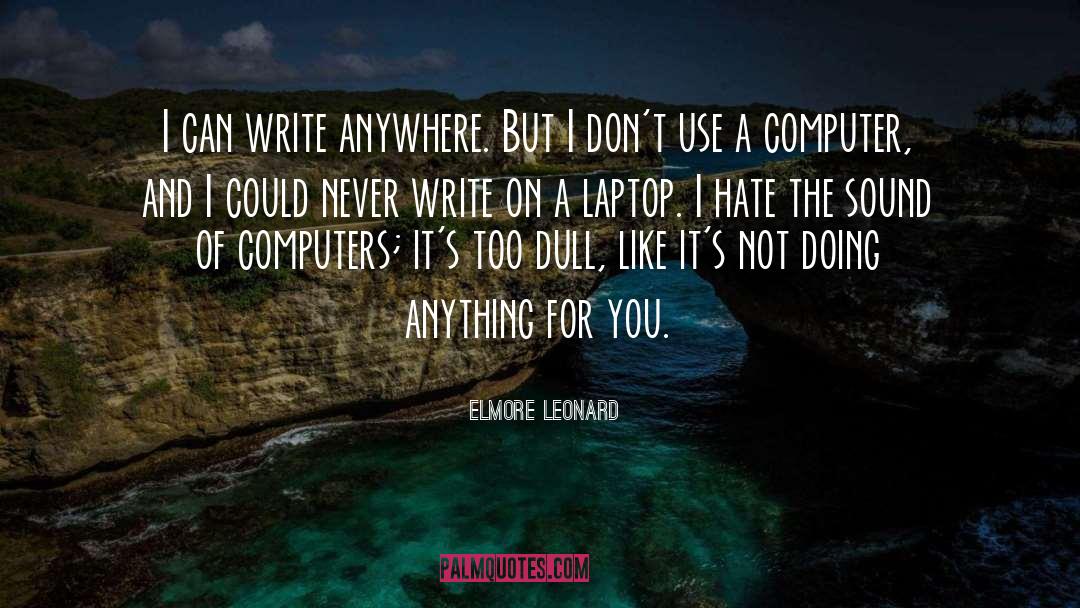 Elmore Leonard Quotes: I can write anywhere. But