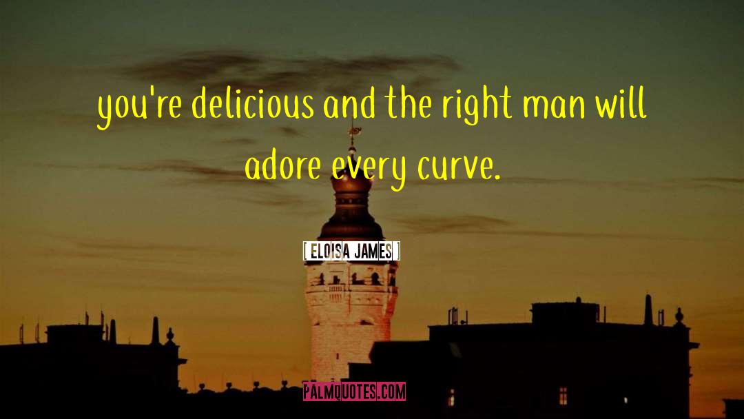 Eloisa James Quotes: you're delicious and the right