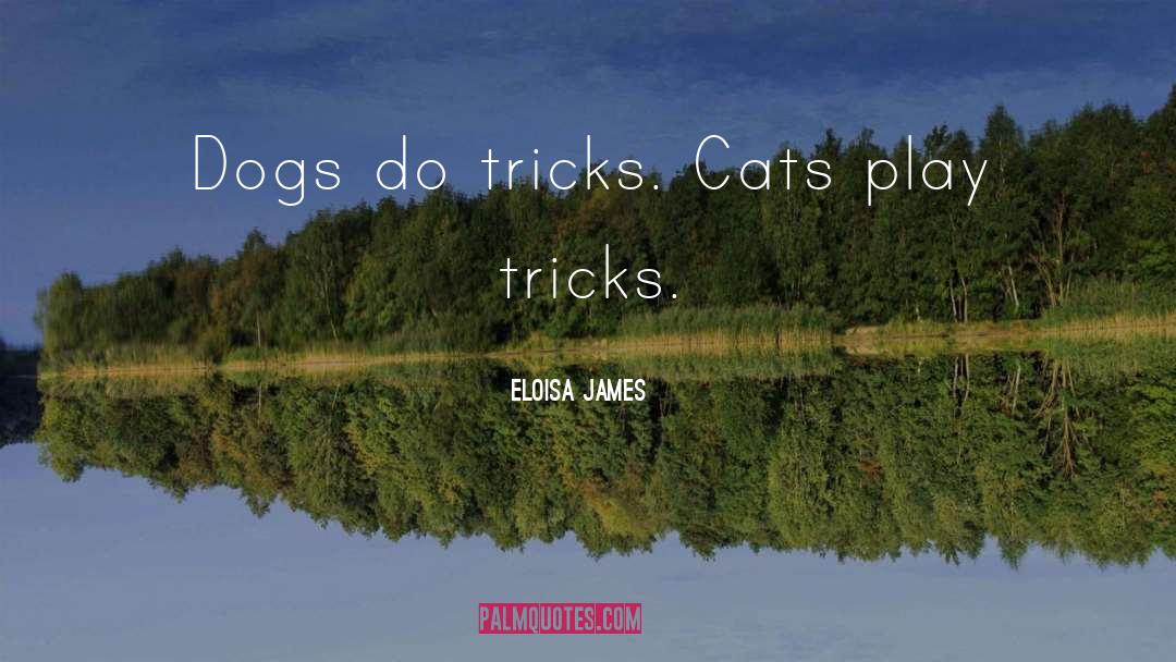 Eloisa James Quotes: Dogs do tricks. Cats play