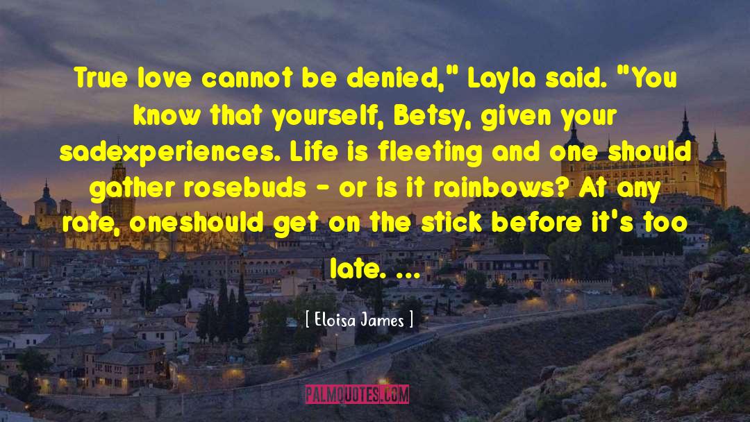 Eloisa James Quotes: True love cannot be denied,