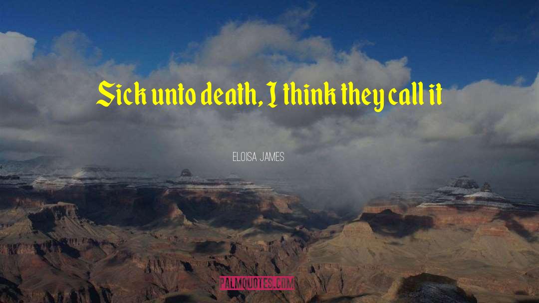 Eloisa James Quotes: Sick unto death, I think